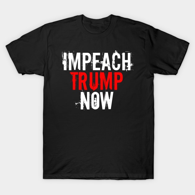 Impeach Trump Now T-Shirt by epiclovedesigns